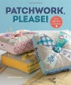 Patchwork, Please!: Colorful Zakka Projects to Stitch and Give