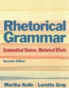 Rhetorical Grammar: Grammatical Choices, Rhetorical Effects (7th Edition)