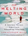The Melting World: A Journey Across America's Vanishing Glaciers