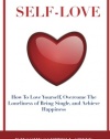 The Secret Rules Of Self-Love: How To Love Yourself, Overcome The Loneliness Of Being Single, And Achieve Happiness