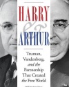 Harry and Arthur: Truman, Vandenberg, and the Partnership That Created the Free World