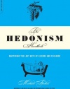 The Hedonism Handbook: Mastering The Lost Arts Of Leisure And Pleasure