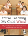 You're Teaching My Child What?: A Physician Exposes the Lies of Sex Ed and How They Harm Your Child